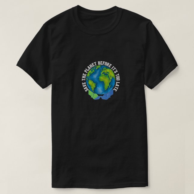 earth quote, save the planet before it's too late T-Shirt (Design Front)