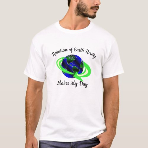 Earth Rotation Make My Day Earth Custom Funny Geek T_Shirt