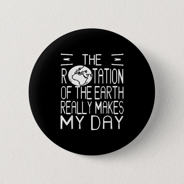 Earth Rotation Pun Science Humor For Nerdy Thinker Button (Front)