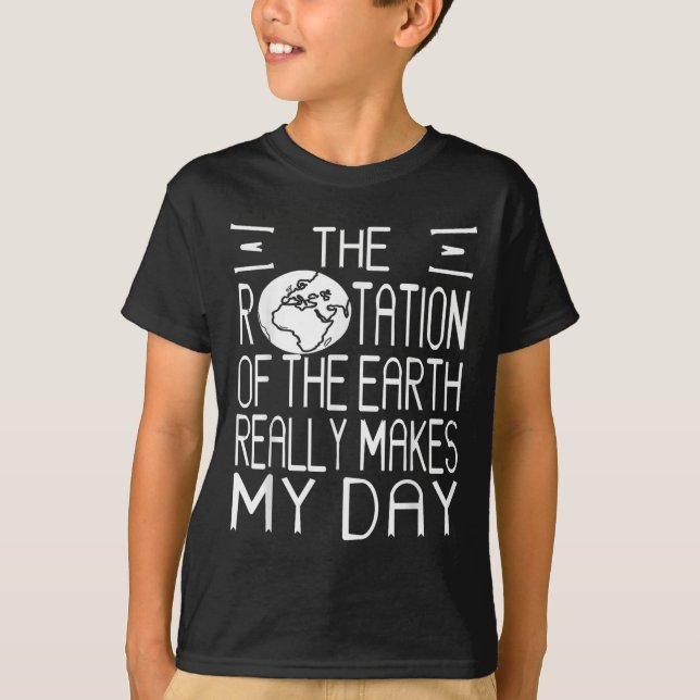 Earth Rotation Pun Science Humor For Nerdy Thinker T-Shirt (Front)
