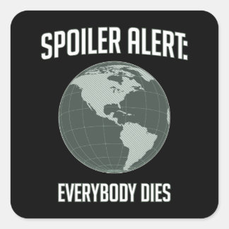 Earth Spoiler Alert: Everybody Dies Square Sticker