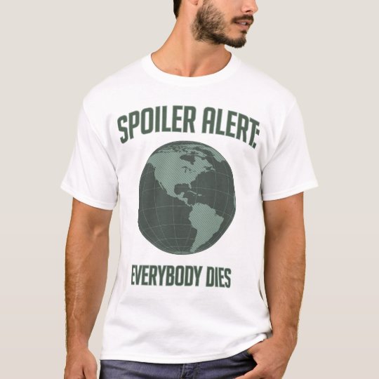 Earth Spoiler Alert: Everybody Dies T-Shirt