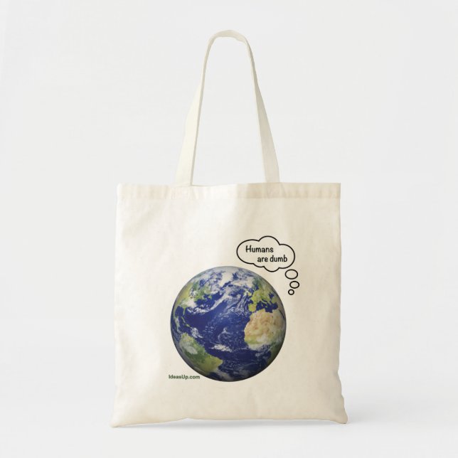 Earth thinks "Humans are dumb" Tote Bag (Front)