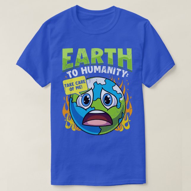 Earth To Humanity Take e Of Me Climate Change T-Shirt (Design Front)