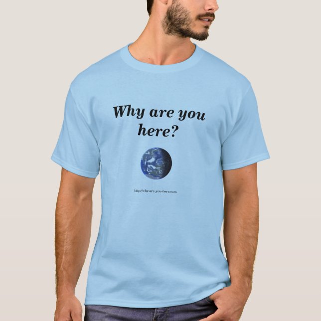 Earth, Why are you here? T-Shirt (Front)