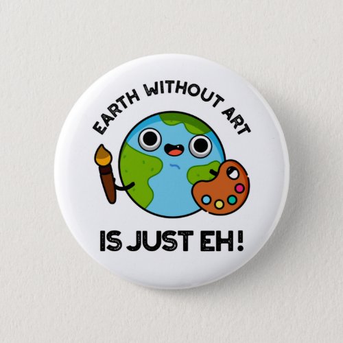 Earth Without Art Is Just Eh Astronomy Pun  Button