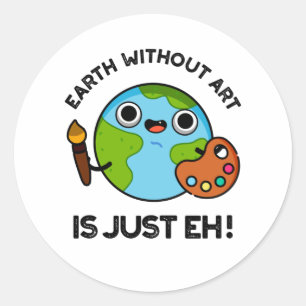 Earth Without Art Is Just Eh Astronomy Pun Classic Round Sticker