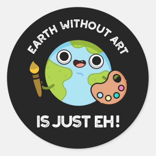 Earth Without Art Is Just Eh Astronomy Pun Dark BG Classic Round Sticker