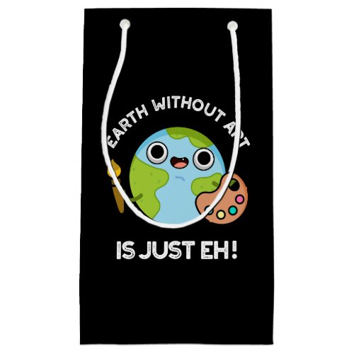 Earth Without Art Is Just Eh Astronomy Pun Dark BG Small Gift Bag