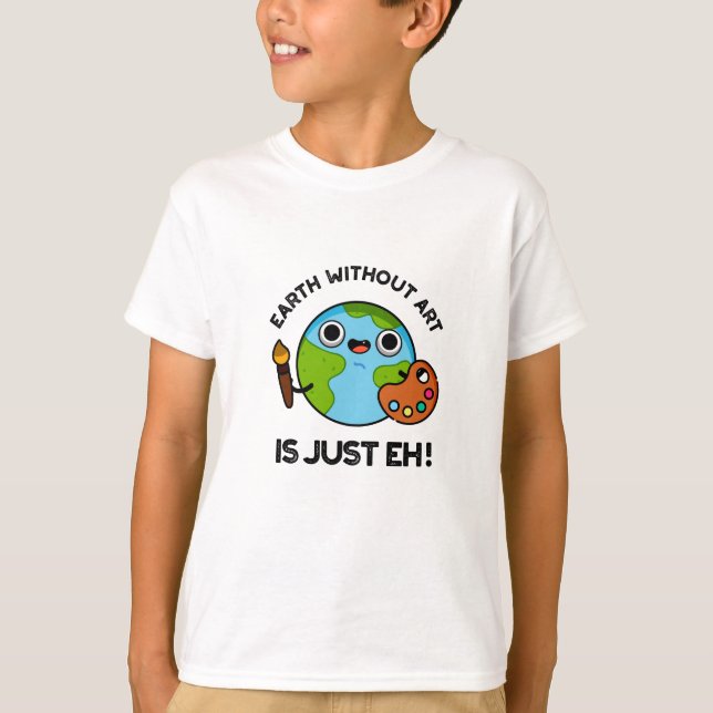 Earth Without Art Is Just Eh Astronomy Pun  T-Shirt (Front)