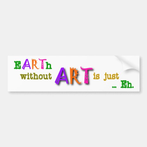 Earth Without Art Is Just Eh Bumper Sticker