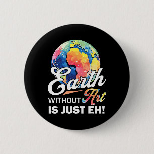 Earth Without Art Is Just Eh Earth Day Planet Art Button