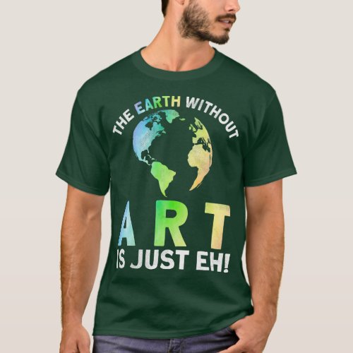 Earth Without Art Is Just Eh Earth Day Planet Art  T_Shirt