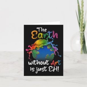 Earth Without Art Is Just Eh - Earth Day - Planet Card