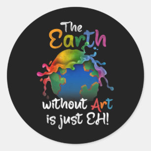 Earth Without Art Is Just Eh - Earth Day - Planet Classic Round Sticker