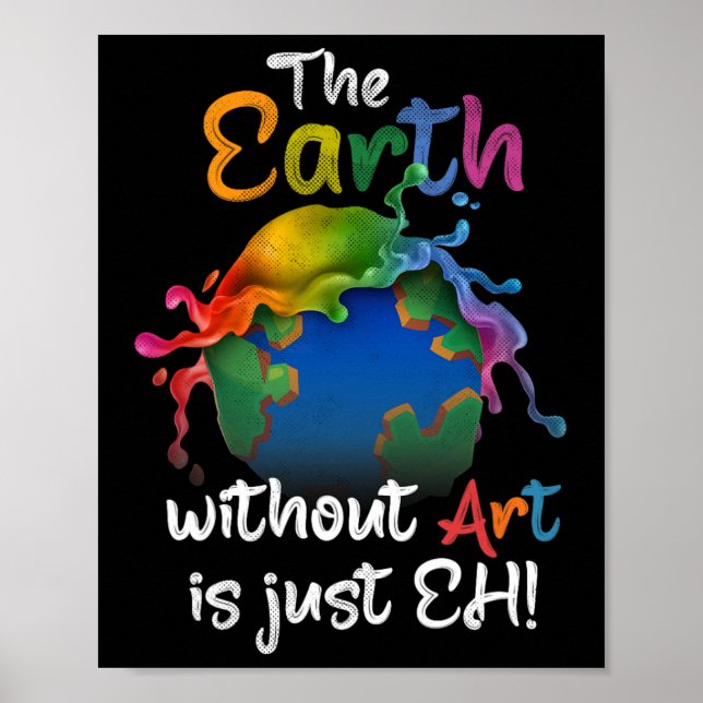 Earth Without Art Is Just Eh - Earth Day - Planet  Poster (Front)