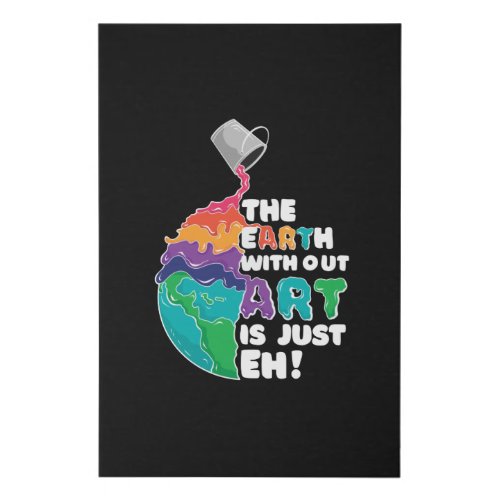 Earth without Art is just Eh Faux Canvas Print