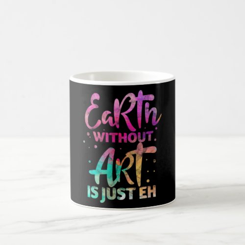 Earth Without Art Is Just Eh Funny Art Teacher Coffee Mug