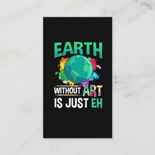Earth Without Art is Just EH Funny Artist Painter Business Card