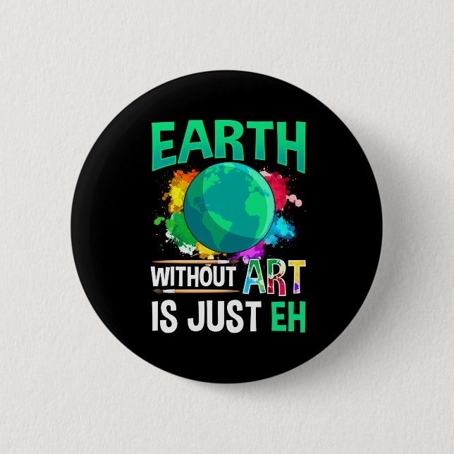 Earth Without Art Is Just Eh Funny Artist Painter  Button (Front)