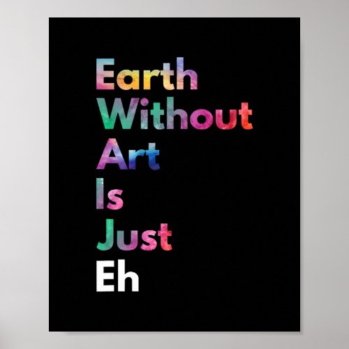 Earth Without Art Is Just Eh Funny Earth Day Art Poster