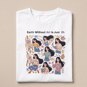 Earth Without Art Is Just Eh - Minimalist Artist T-Shirt