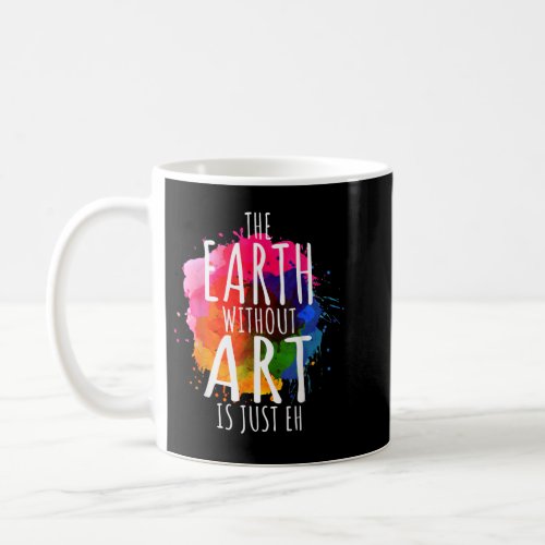 Earth Without Art Is Just Eh Painting Artist Pun A Coffee Mug
