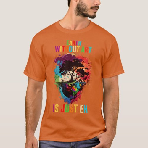 Earth Without Art Is Just Eh Painting Artist Pun A T_Shirt