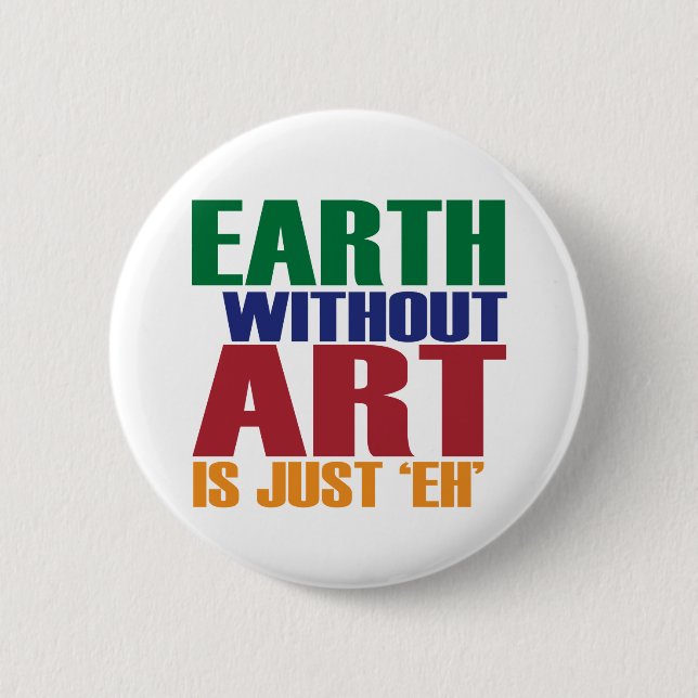 Earth Without Art Is Just Eh Pinback Button (Front)