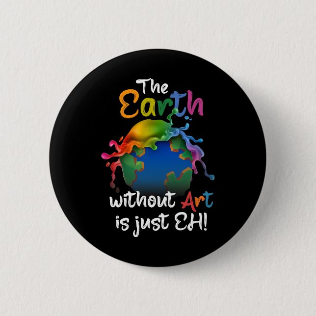 Earth Without Art Is Just Eh - Planet Art - Earth  Button (Front)