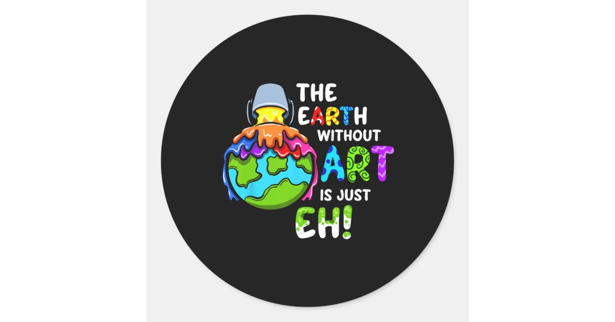 Earth Without Science Earth Without Art Is Just Eh Planet Art Earth Day Classic Round Sticker ...