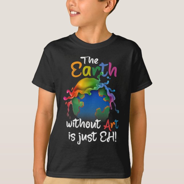 Earth Without Art Is Just Eh - Planet Art - Earth  T-Shirt (Front)