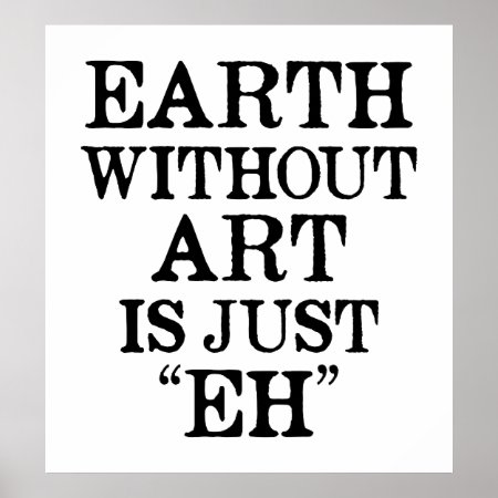 Earth Without Art Is Just Eh Poster