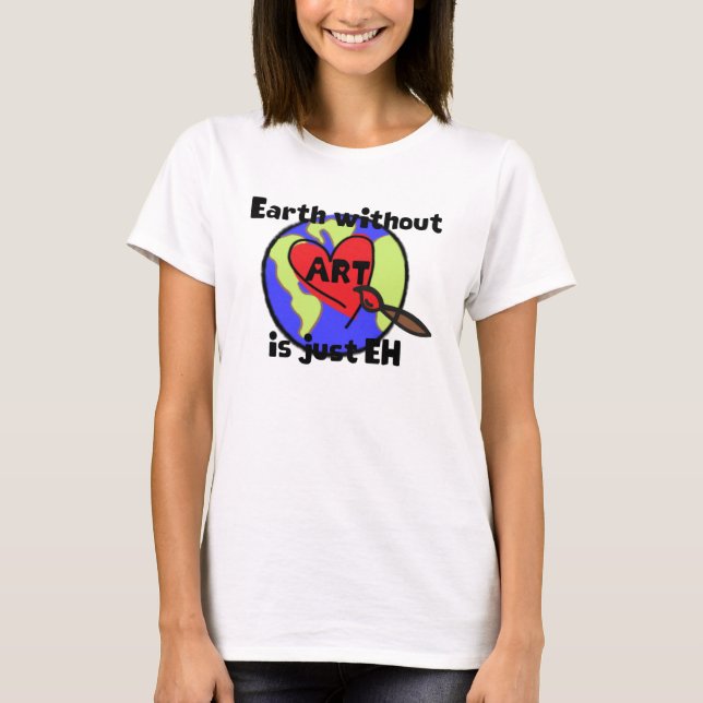 Earth without ART is just EH t-shirt (Front)