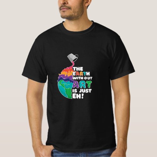 Earth without Art is just Eh T_Shirt