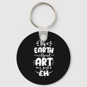 Earth Without Is Just Eh Funny Teacher Artist T Sh Keychain