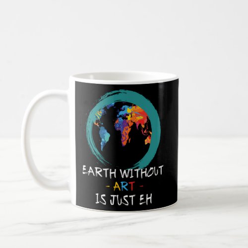 Earth Without Is Just Eh Painter Teacher Coffee Mug