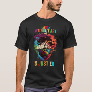 Earth Without Is Just Eh Painting Artist Pun Teach T-Shirt