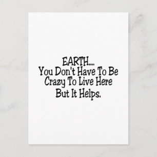 Earth You Dont Have To Be Crazy To Live Here Postcard