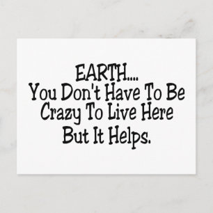 Earth You Dont Have To Be Crazy To Live Here Postcard