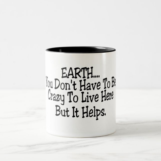 Earth You Dont Have To Be Crazy To Live Here Two-Tone Coffee Mug (Center)