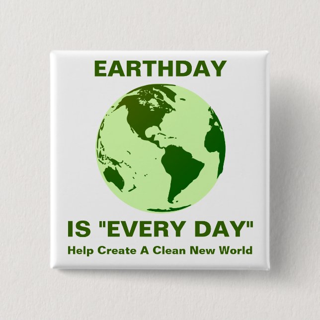 earthday is "every day" pinback button (Front)