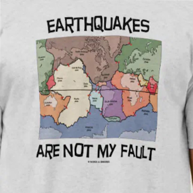 Earthquakes Are Not My Fault (Plate Tectonics) T-Shirt (Seismologists & earth scientists will enjoy this "Earthquakes Are Not My Fault" plate tectonics tee!)