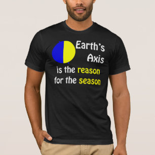 Earth's Axis is the Reason for the Season T-Shirt