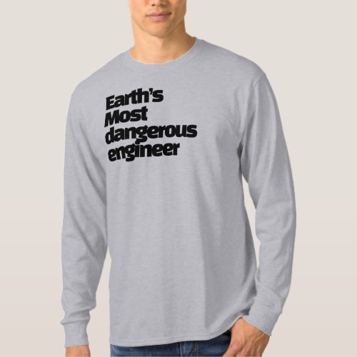 Earths Most dangerous engineer T_Shirt