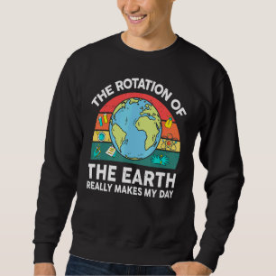 Earth's Rotation Makes My Day Astronomy Space Scie Sweatshirt