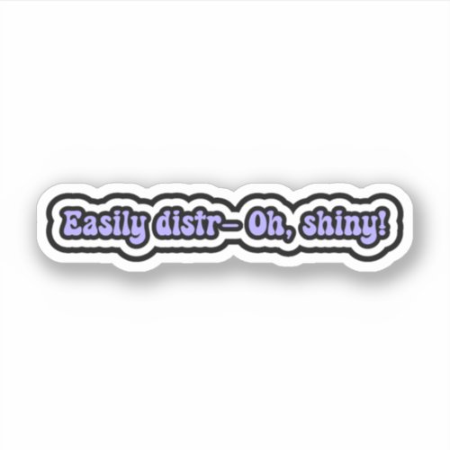 Easily distr_ Oh shiny Funny ADHD Brain Moments Sticker