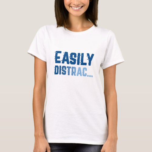 Easily Distrac T_Shirt