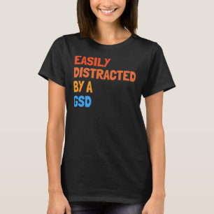 Easily Distracted By A Gsd Funny German Shepherd T-Shirt