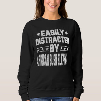 Easily Distracted By African Bush Elephant Elepha Sweatshirt